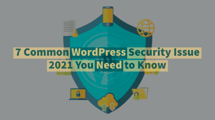 7 Common WordPress Security Issue 2021 You Need to Know 6 WordPress Security Issues In 2021