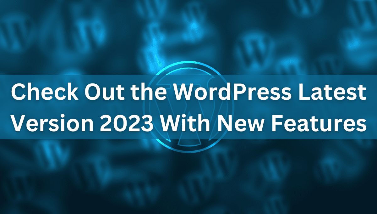 Check Out the WordPress Latest Version 2023 With New Features 1 Check out the latest version of WordPress with new features in 2023.